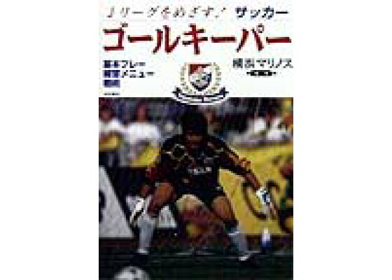 楽天ブックス Jリーグをめざす ゴールキーパー 基本プレー 練習メニュー 戦術 日産f C 横浜マリノス 本 楽天ブックス Jリーグをめざす ゴールキーパー 基本プレー 練習メニュー 戦術 日産f C 横浜マリノス 本